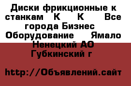  Диски фрикционные к станкам 16К20, 1К62. - Все города Бизнес » Оборудование   . Ямало-Ненецкий АО,Губкинский г.